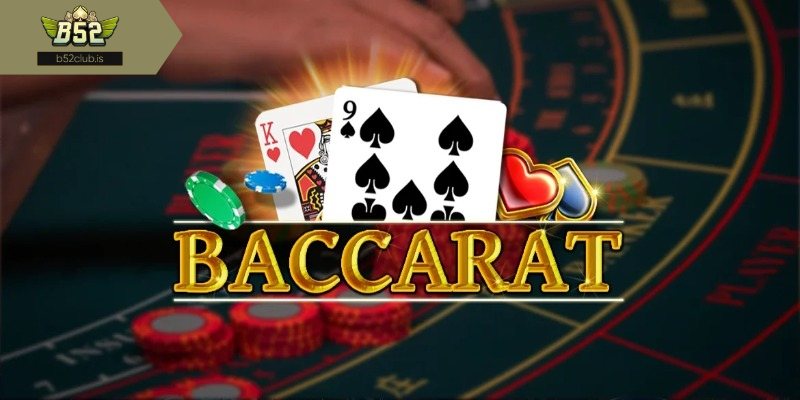Baccarat B52Club - Tuyệt tác của ngành cá cược