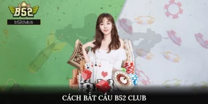 Cách Bắt Cầu B52club