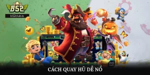 Cách Quay Hũ Dễ Nổ